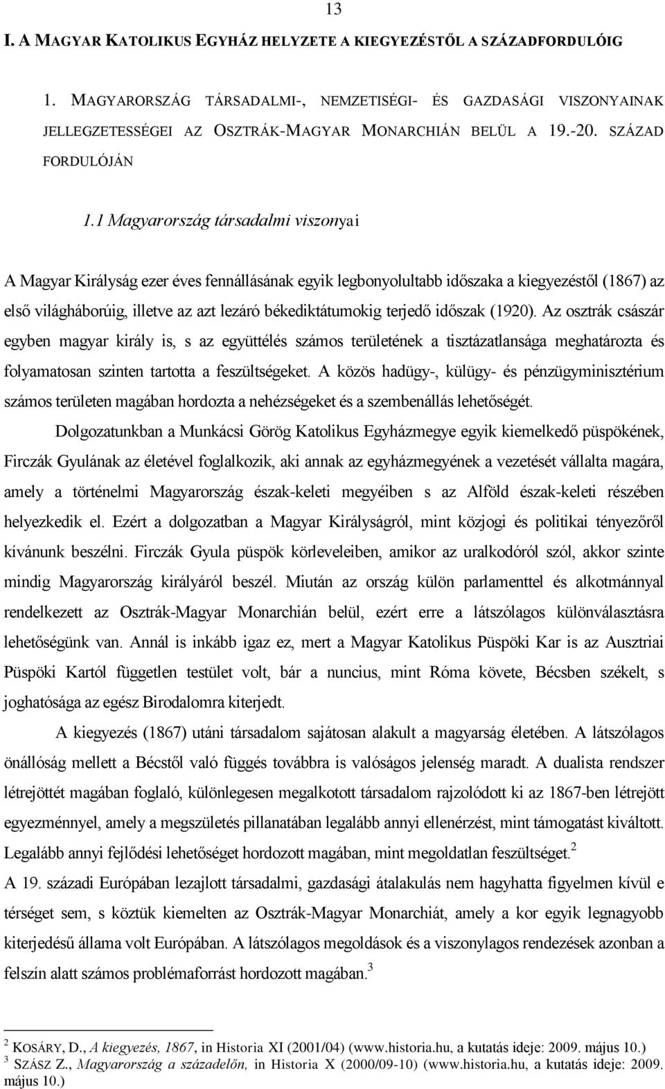 1 Magyarország társadalmi viszonyai A Magyar Királyság ezer éves fennállásának egyik legbonyolultabb időszaka a kiegyezéstől (1867) az első világháborúig, illetve az azt lezáró békediktátumokig