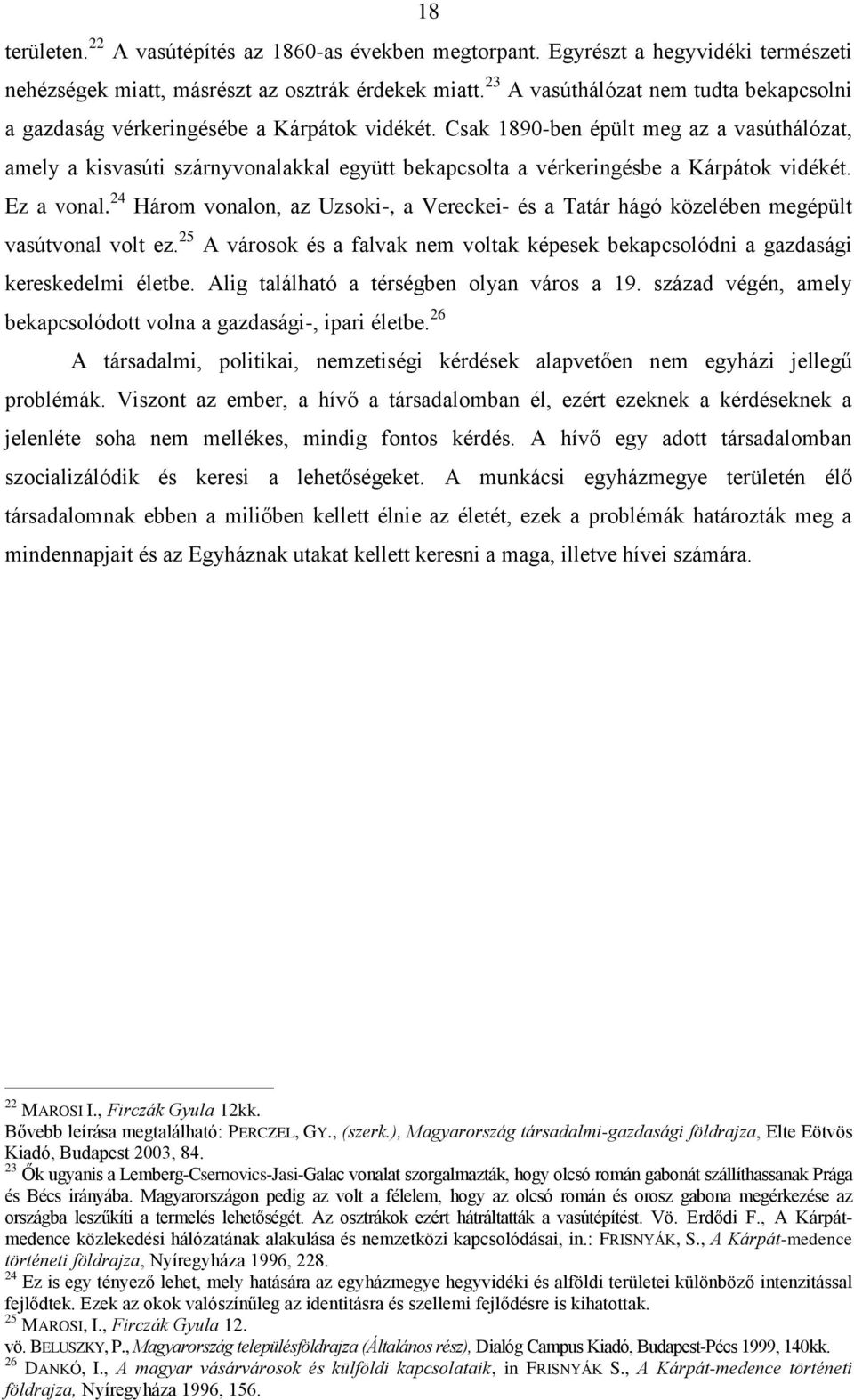 Csak 1890-ben épült meg az a vasúthálózat, amely a kisvasúti szárnyvonalakkal együtt bekapcsolta a vérkeringésbe a Kárpátok vidékét. Ez a vonal.