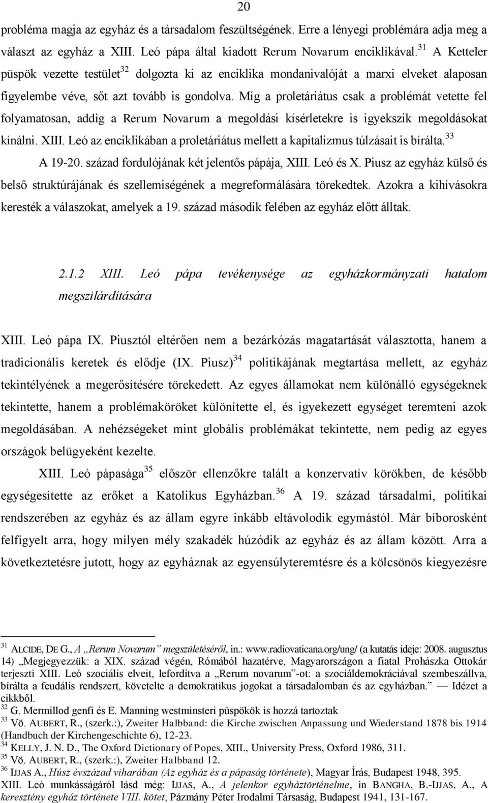 Míg a proletáriátus csak a problémát vetette fel folyamatosan, addig a Rerum Novarum a megoldási kísérletekre is igyekszik megoldásokat kínálni. XIII.