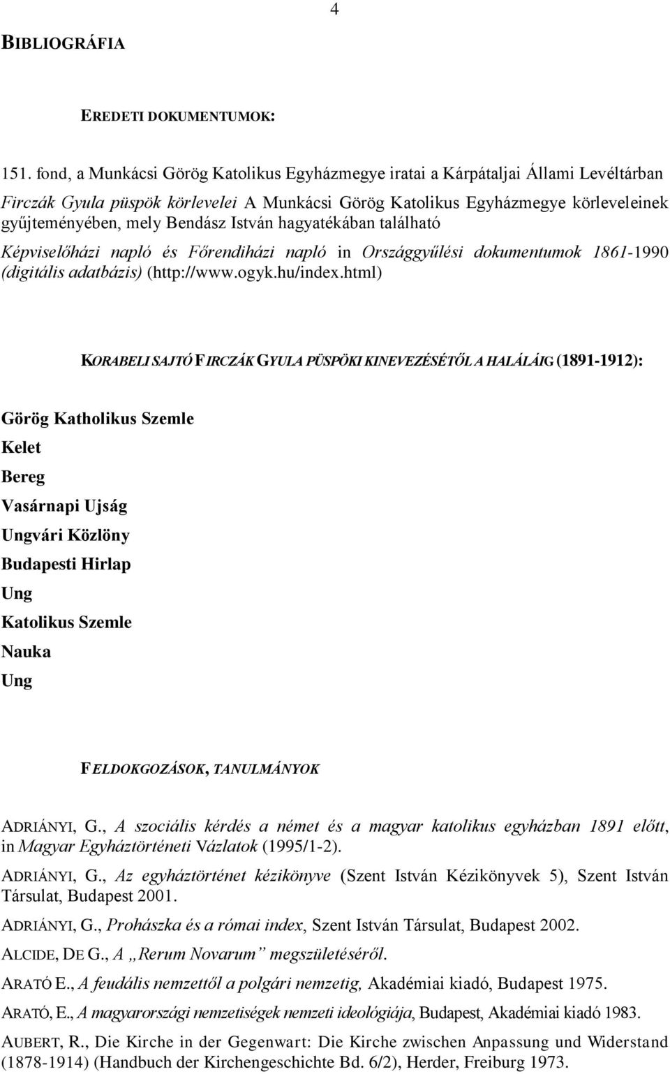 István hagyatékában található Képviselőházi napló és Főrendiházi napló in Országgyűlési dokumentumok 1861-1990 (digitális adatbázis) (http://www.ogyk.hu/index.