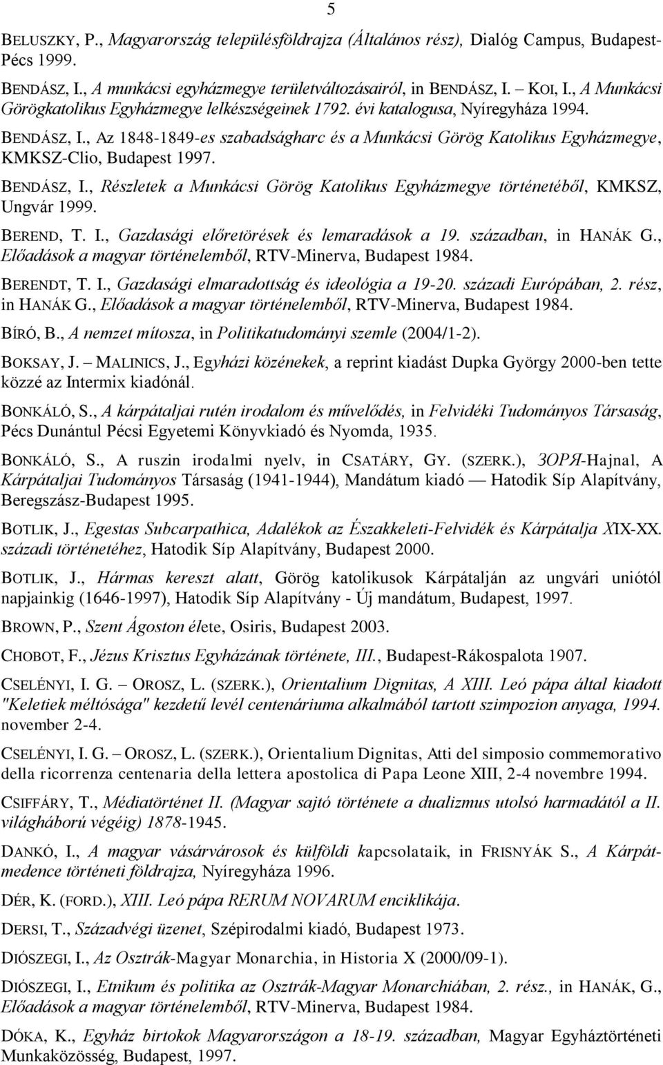 , Az 1848-1849-es szabadságharc és a Munkácsi Görög Katolikus Egyházmegye, KMKSZ-Clio, Budapest 1997. BENDÁSZ, I., Részletek a Munkácsi Görög Katolikus Egyházmegye történetéből, KMKSZ, Ungvár 1999.