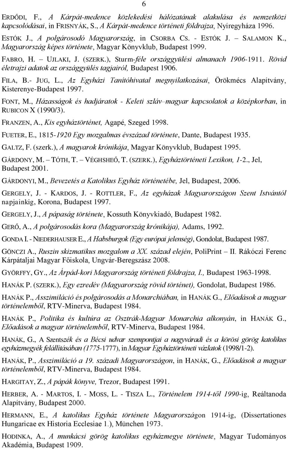 ), Sturm-féle országgyülési almanach 1906-1911. Rövid életrajzi adatok az országgyülés tagjairól, Budapest 1906. FILA, B.- JUG, L.