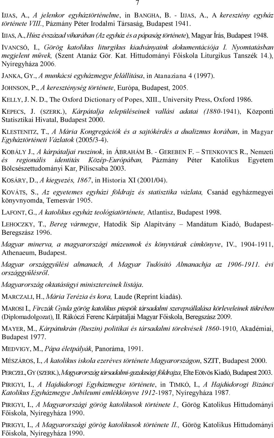 , A munkácsi egyházmegye felállítása, in Atanaziana 4 (1997). JOHNSON, P., A kereszténység története, Európa, Budapest, 2005. KELLY, J. N. D., The Oxford Dictionary of Popes, XIII.