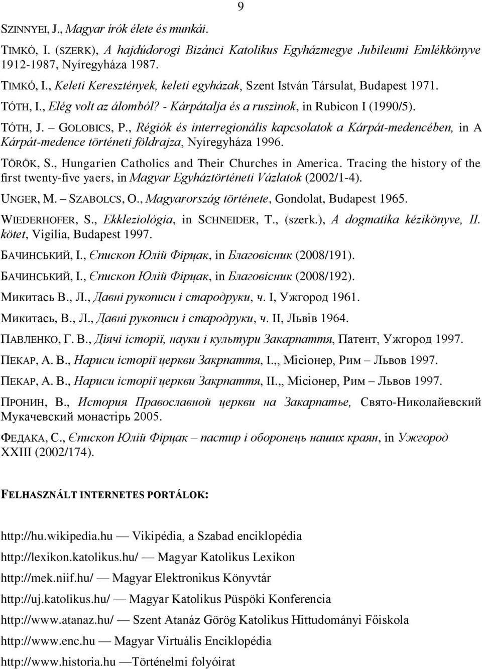 , Régiók és interregionális kapcsolatok a Kárpát-medencében, in A Kárpát-medence történeti földrajza, Nyíregyháza 1996. TÖRÖK, S., Hungarien Catholics and Their Churches in America.