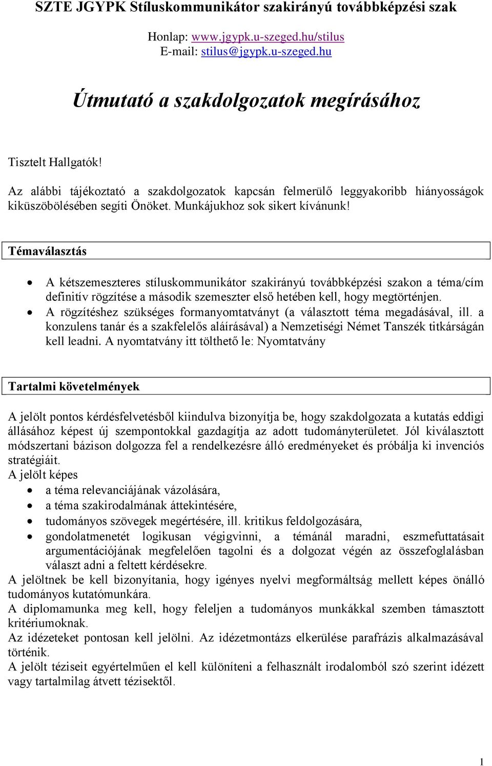 Témaválasztás A kétszemeszteres stíluskommunikátor szakirányú továbbképzési szakon a téma/cím definitív rögzítése a második szemeszter első hetében kell, hogy megtörténjen.