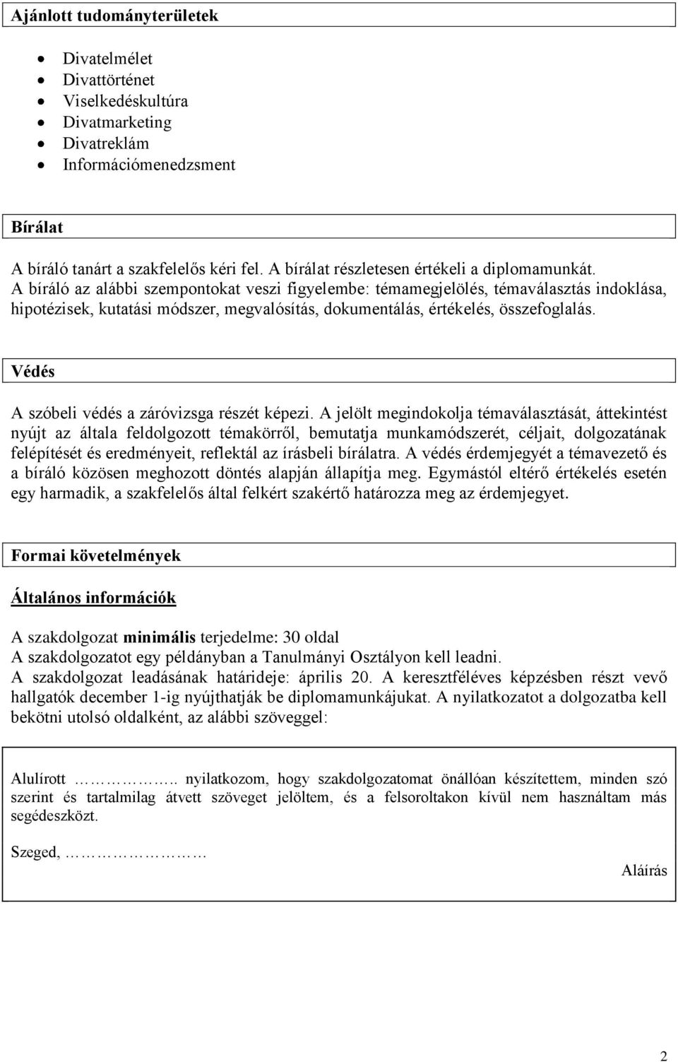 A bíráló az alábbi szempontokat veszi figyelembe: témamegjelölés, témaválasztás indoklása, hipotézisek, kutatási módszer, megvalósítás, dokumentálás, értékelés, összefoglalás.