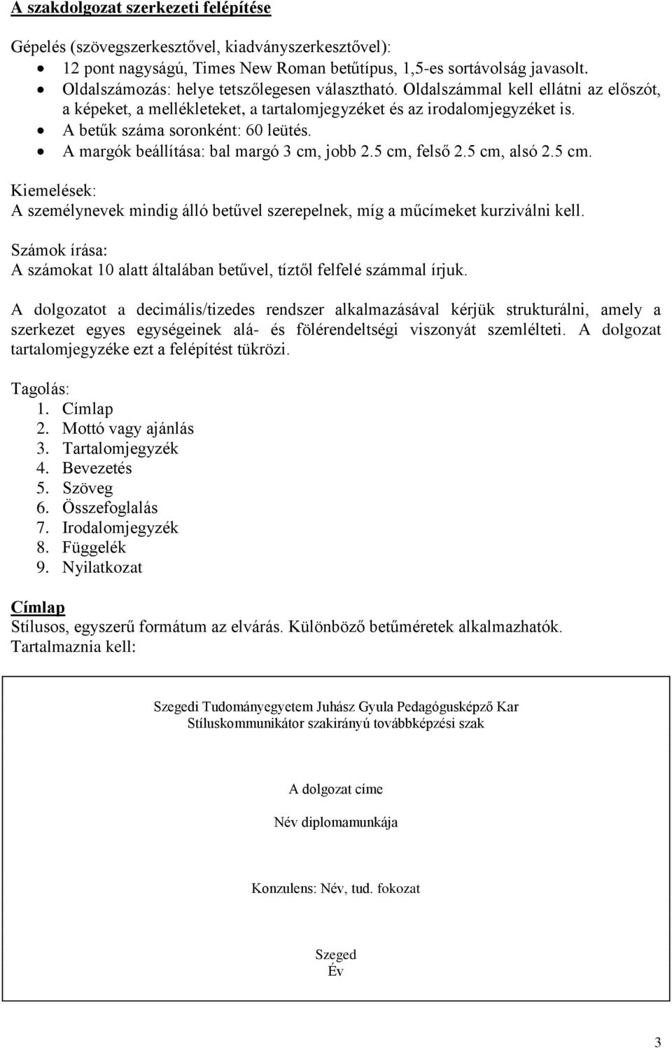 A margók beállítása: bal margó 3 cm, jobb 2.5 cm, felső 2.5 cm, alsó 2.5 cm. Kiemelések: A személynevek mindig álló betűvel szerepelnek, míg a műcímeket kurziválni kell.