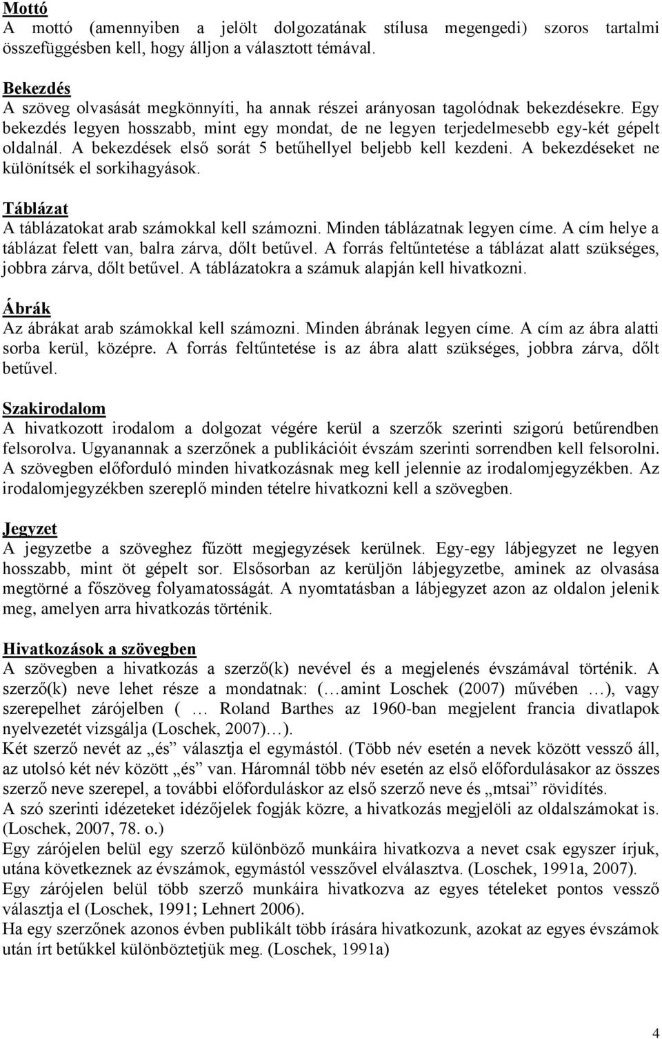 A bekezdések első sorát 5 betűhellyel beljebb kell kezdeni. A bekezdéseket ne különítsék el sorkihagyások. Táblázat A táblázatokat arab számokkal kell számozni. Minden táblázatnak legyen címe.