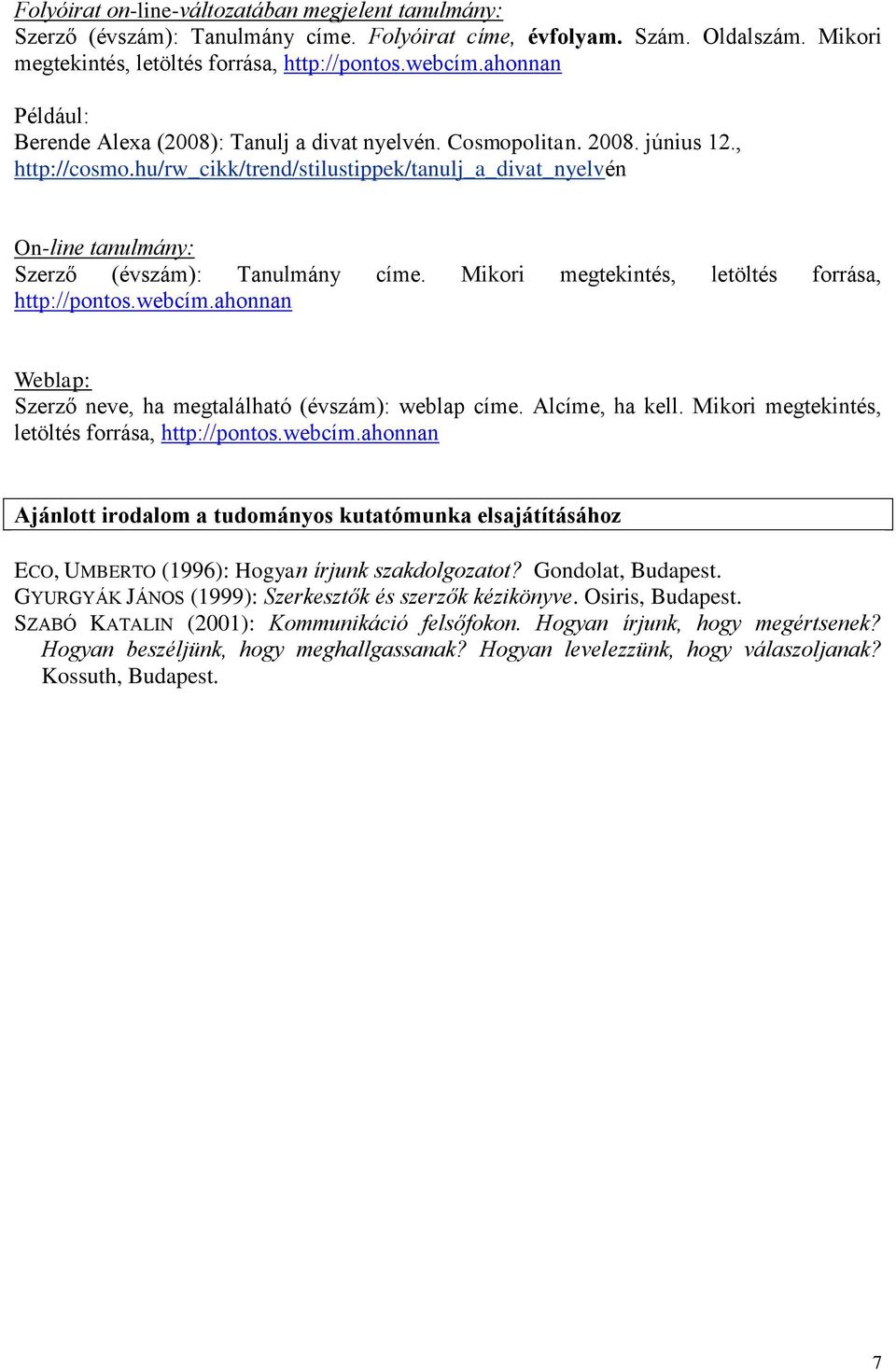 hu/rw_cikk/trend/stilustippek/tanulj_a_divat_nyelvén On-line tanulmány: Szerző (évszám): Tanulmány címe. Mikori megtekintés, letöltés forrása, http://pontos.webcím.