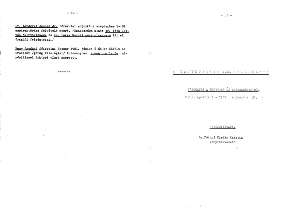 j únius 6 án az ELTE-n az irodalmi /görög filológiai/ tudományban summa cum laude minősítéssel doktori címet szerzett.