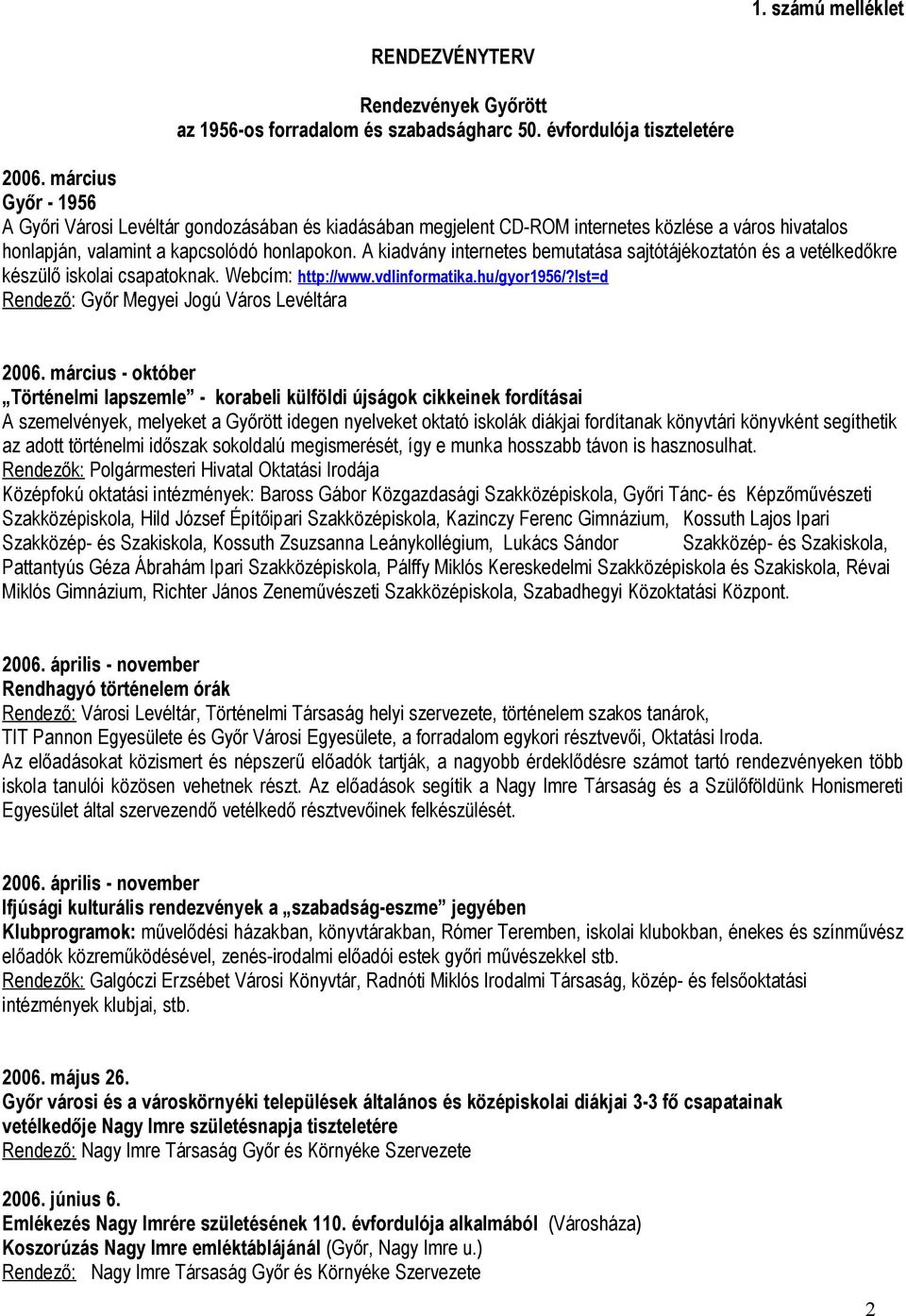 A kiadvány internetes bemutatása sajtótájékoztatón és a vetélkedőkre készülő iskolai csapatoknak. Webcím: http://www.vdlinformatika.hu/gyor1956/?lst=d Rendező: Győr Megyei Jogú Város Levéltára 2006.
