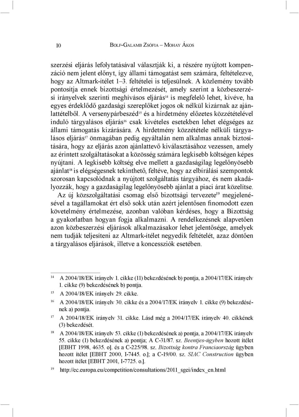 A közlemény tovább pontosítja ennek bizottsági értelmezését, amely szerint a közbeszerzési irányelvek szerinti meghívásos eljárás 14 is megfelelő lehet, kivéve, ha egyes érdeklődő gazdasági