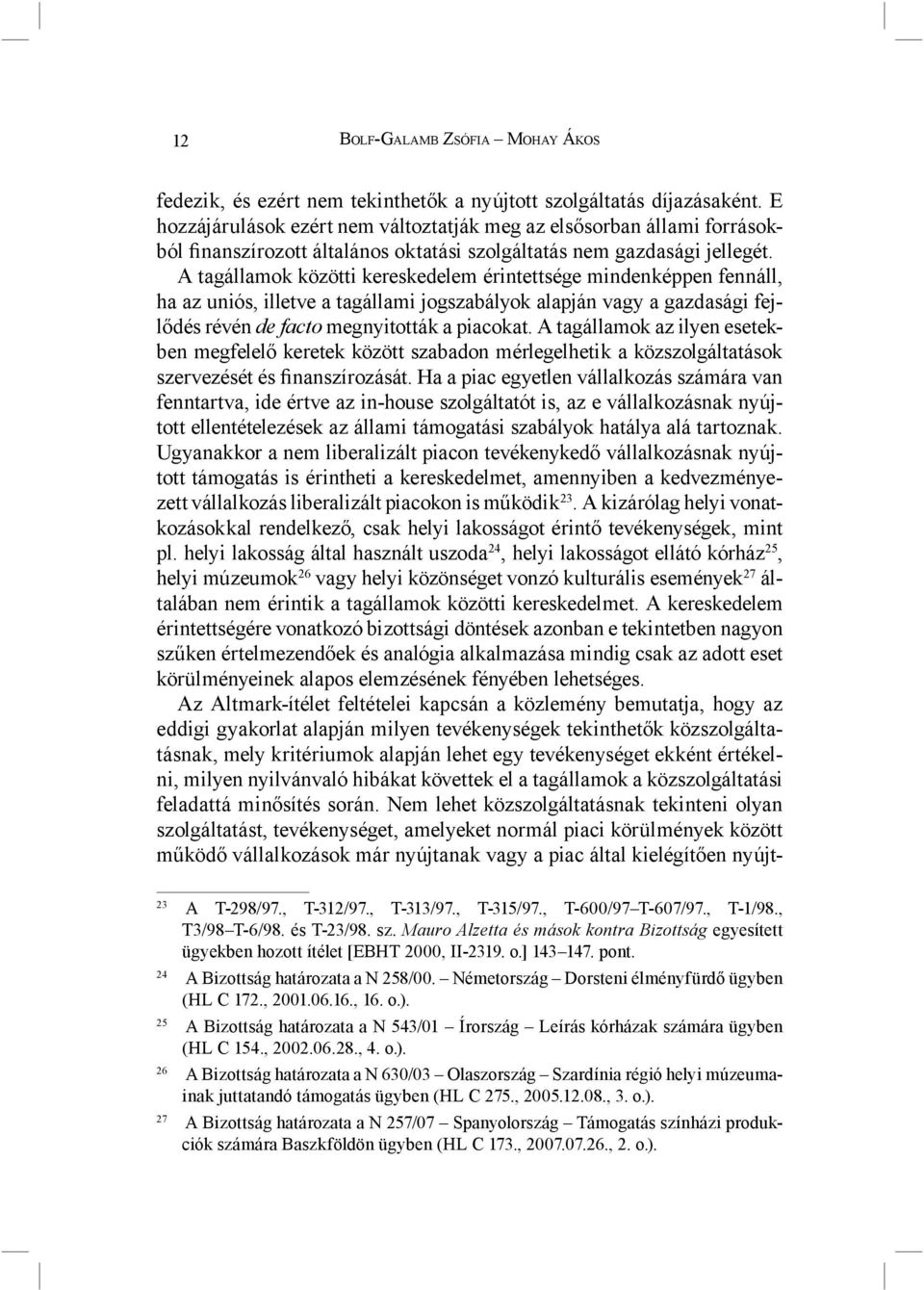 A tagállamok közötti kereskedelem érintettsége mindenképpen fennáll, ha az uniós, illetve a tagállami jogszabályok alapján vagy a gazdasági fejlődés révén de facto megnyitották a piacokat.