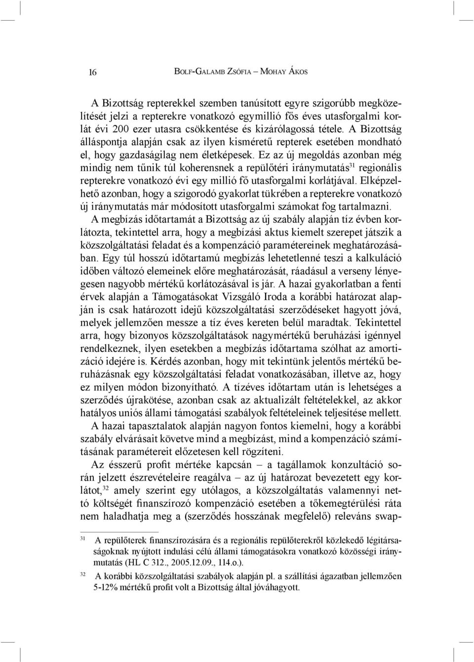 Ez az új megoldás azonban még mindig nem tűnik túl koherensnek a repülőtéri iránymutatás 31 regionális repterekre vonatkozó évi egy millió fő utasforgalmi korlátjával.