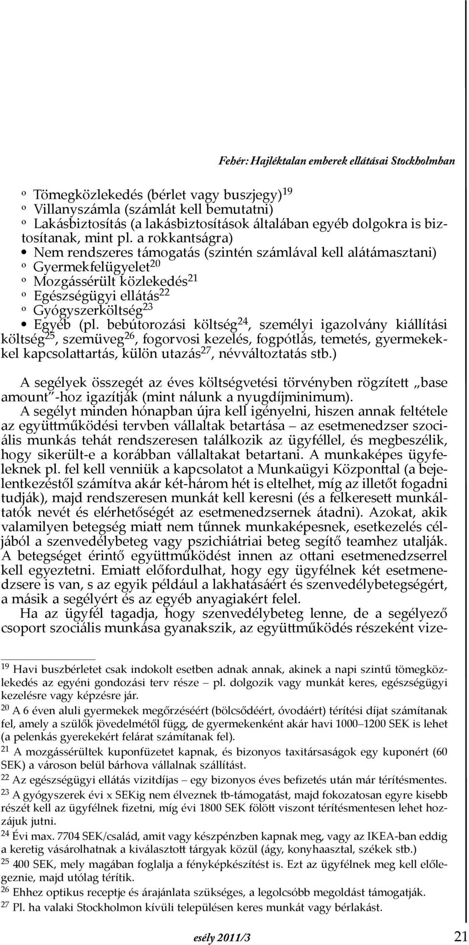 a rokkantságra) Nem rendszeres támogatás (szintén számlával kell alátámasztani) o Gyermekfelügyelet20 o Mozgássérült közlekedés21 o Egészségügyi ellátás22 o Gyógyszerköltség23 Egyéb (pl.