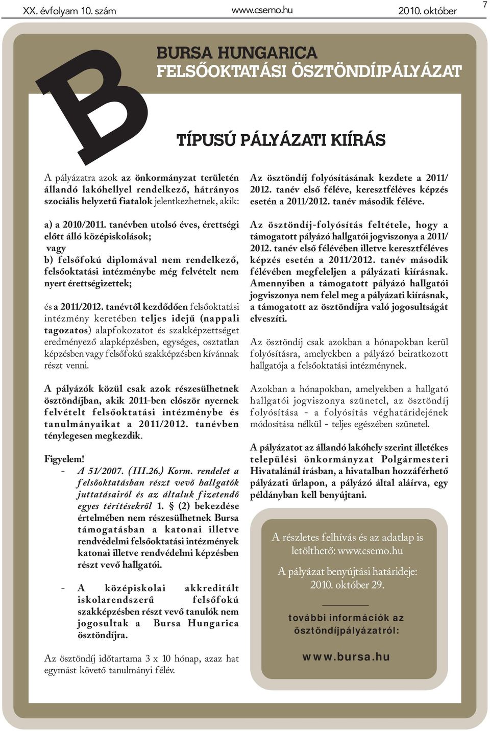 TÍPUSÚ PÁLYÁZATI KIÍRÁS Az ösztöndíj folyósításának kezdete a 2011/ 2012. tanév elsõ féléve, keresztféléves képzés esetén a 2011/2012. tanév második féléve. a) a 2010/2011.