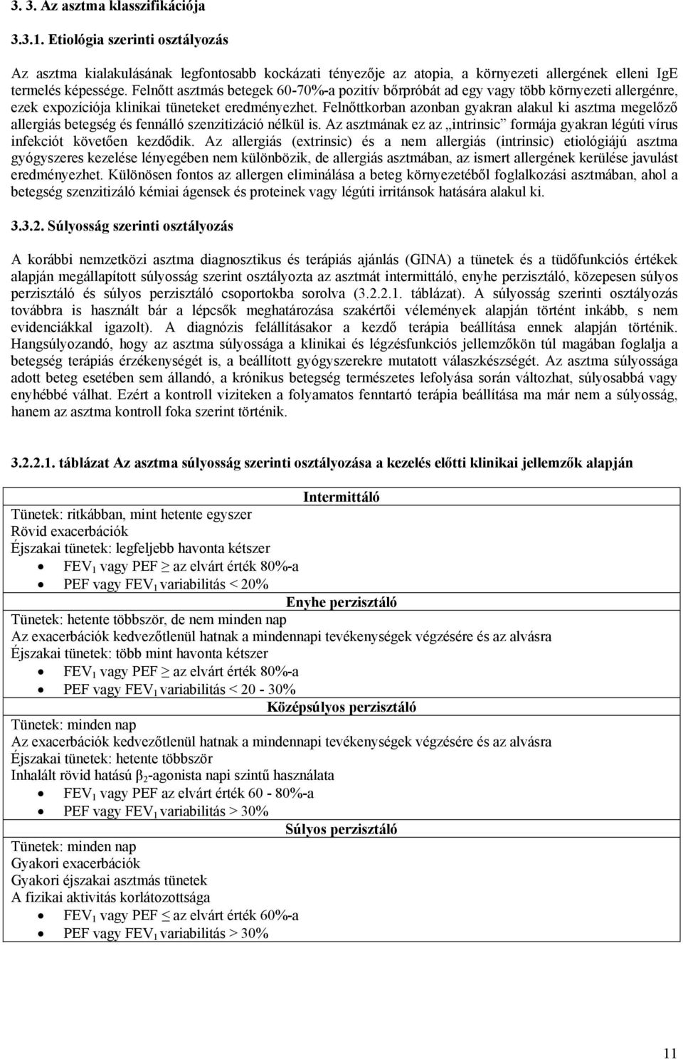 Felnőttkorban azonban gyakran alakul ki asztma megelőző allergiás betegség és fennálló szenzitizáció nélkül is. Az asztmának ez az intrinsic formája gyakran légúti vírus infekciót követően kezdődik.