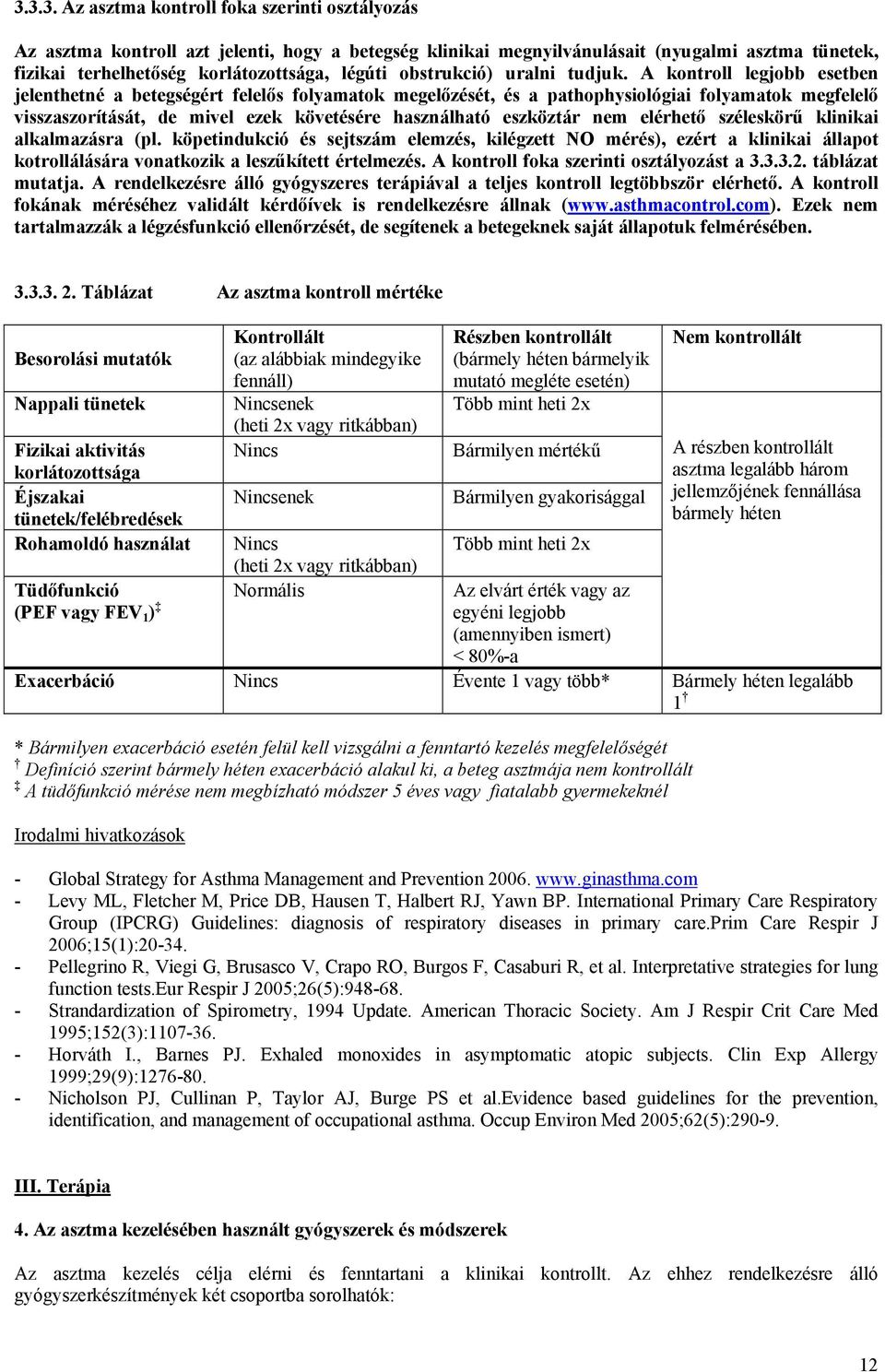 A kontroll legjobb esetben jelenthetné a betegségért felelős folyamatok megelőzését, és a pathophysiológiai folyamatok megfelelő visszaszorítását, de mivel ezek követésére használható eszköztár nem