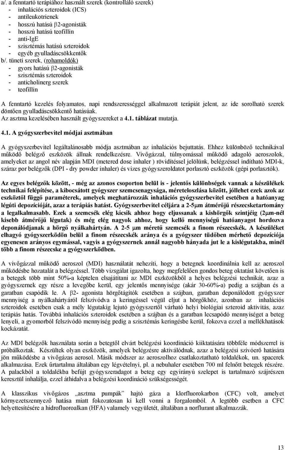 tüneti szerek, (rohamoldók) - gyors hatású β2-agonisták - szisztémás szteroidok - anticholinerg szerek - teofillin A fenntartó kezelés folyamatos, napi rendszerességgel alkalmazott terápiát jelent,