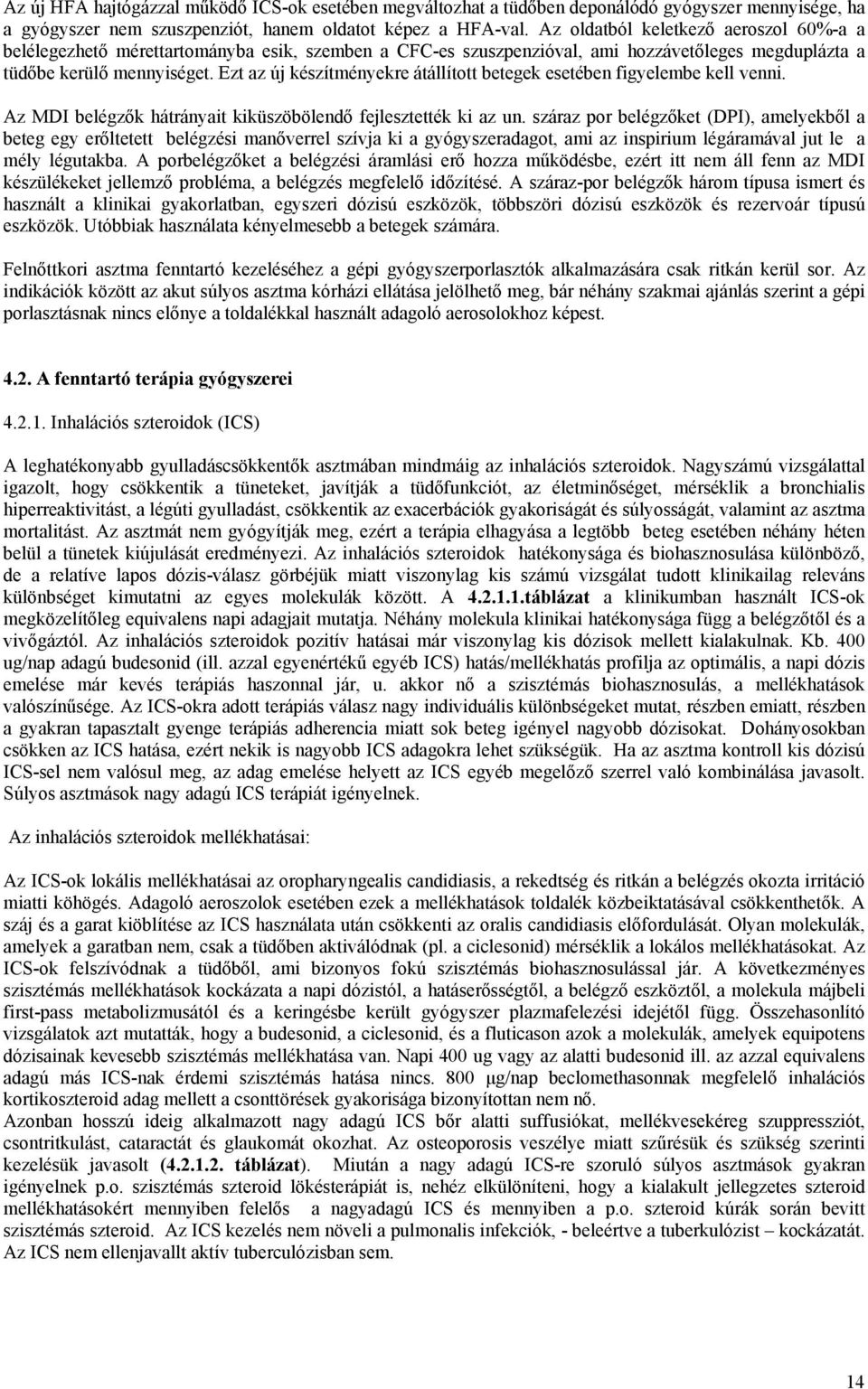 Ezt az új készítményekre átállított betegek esetében figyelembe kell venni. Az MDI belégzők hátrányait kiküszöbölendő fejlesztették ki az un.