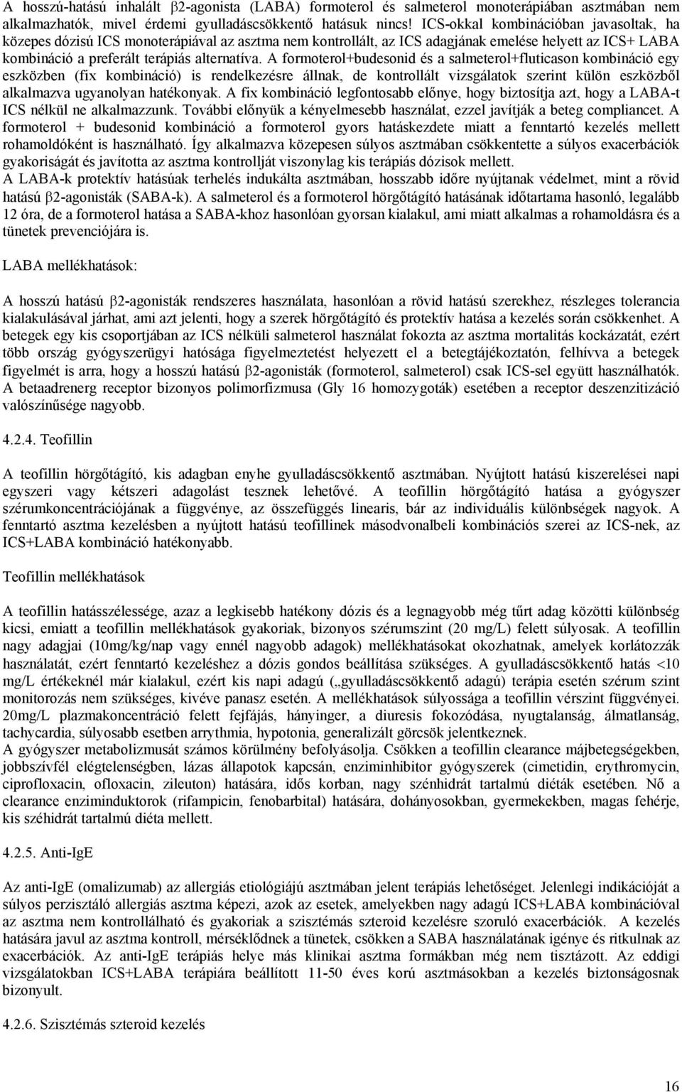 A formoterol+budesonid és a salmeterol+fluticason kombináció egy eszközben (fix kombináció) is rendelkezésre állnak, de kontrollált vizsgálatok szerint külön eszközből alkalmazva ugyanolyan