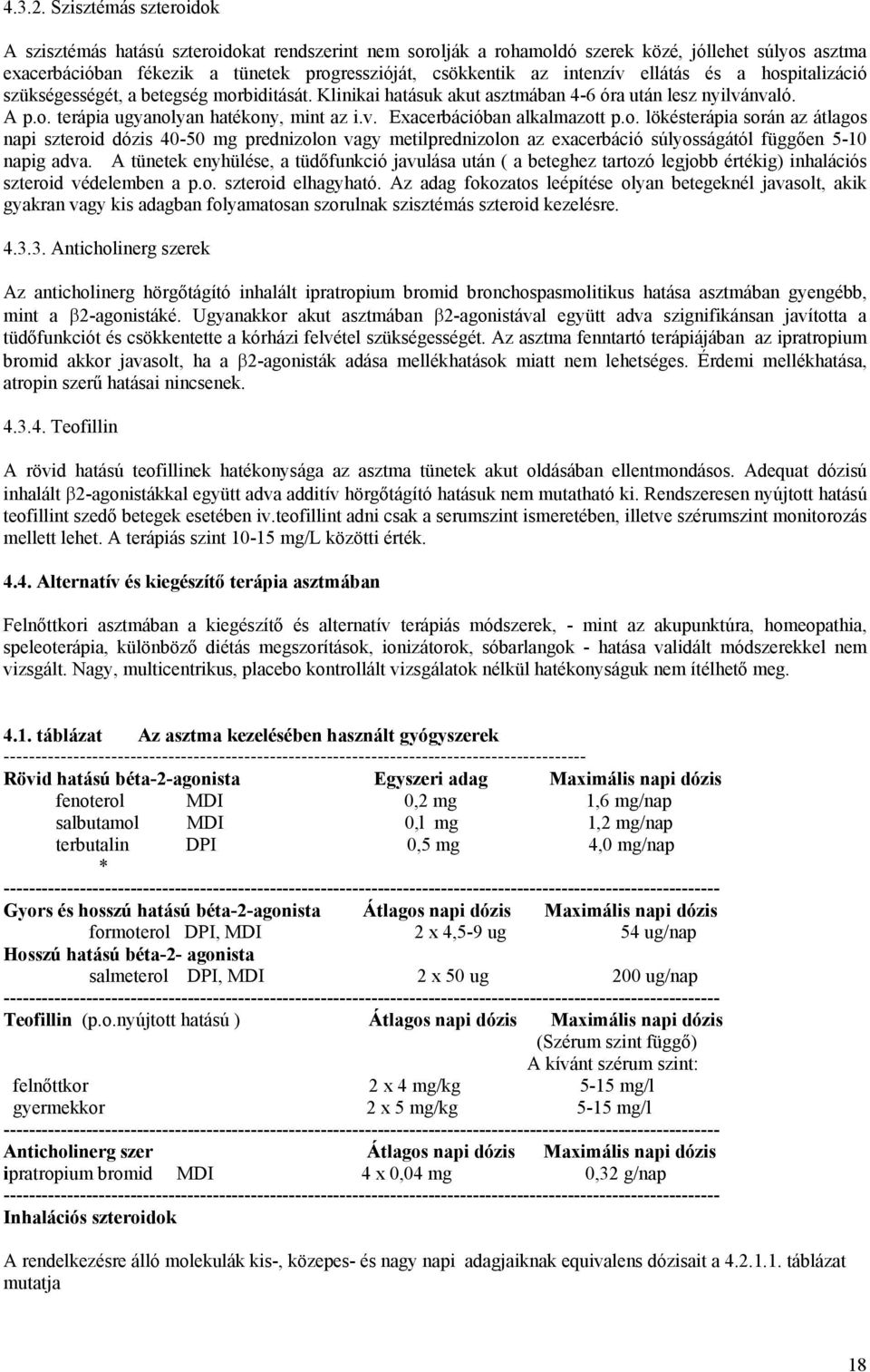 ellátás és a hospitalizáció szükségességét, a betegség morbiditását. Klinikai hatásuk akut asztmában 4-6 óra után lesz nyilvánvaló. A p.o. terápia ugyanolyan hatékony, mint az i.v. Exacerbációban alkalmazott p.