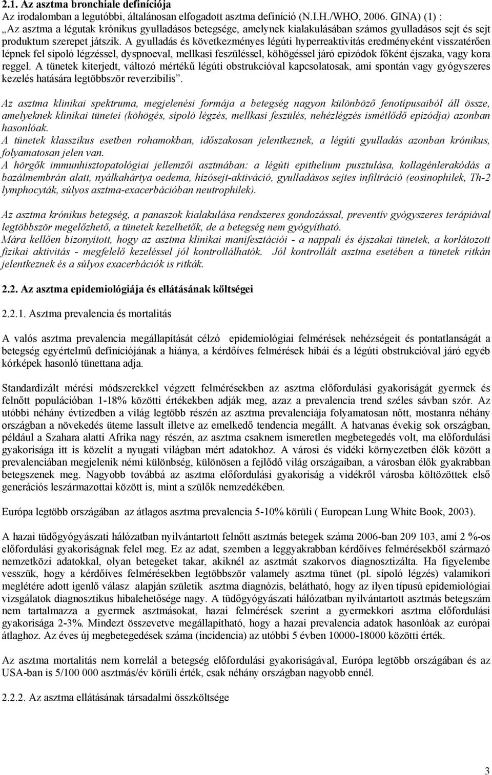 A gyulladás és következményes légúti hyperreaktivitás eredményeként visszatérően lépnek fel sípoló légzéssel, dyspnoeval, mellkasi feszüléssel, köhögéssel járó epizódok főként éjszaka, vagy kora