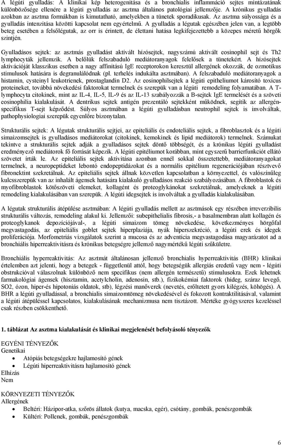 A gyulladás a légutak egészében jelen van, a legtöbb beteg esetében a felsőlégutak, az orr is érintett, de élettani hatása legkifejezettebb a közepes méretű hörgők szintjén.