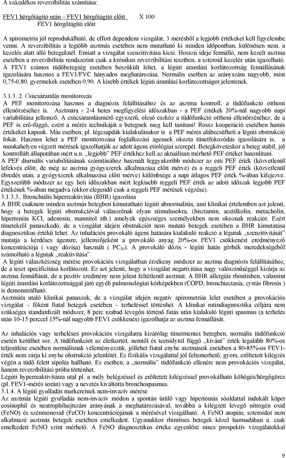 Emiatt a vizsgálat szenzitivitása kicsi. Hosszú ideje fennálló, nem kezelt asztma esetében a reverzibilitás rendszerint csak a krónikus reverzibilitási tesztben, a szteroid kezelés után igazolható.