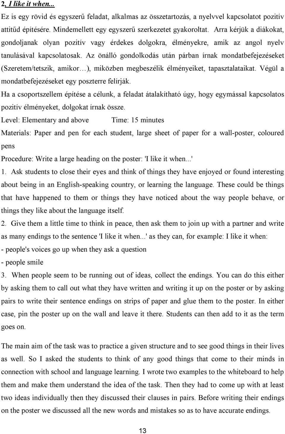 Az önálló gondolkodás után párban írnak mondatbefejezéseket (Szeretem/tetszik, amikor ), miközben megbeszélik élményeiket, tapasztalataikat. Végül a mondatbefejezéseket egy poszterre felírják.