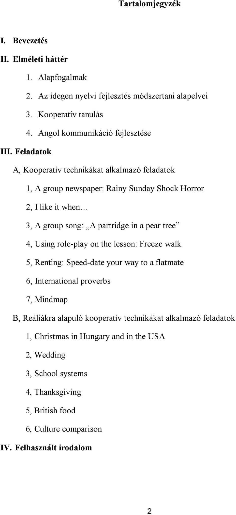 Feladatok A, Kooperatív technikákat alkalmazó feladatok 1, A group newspaper: Rainy Sunday Shock Horror 2, I like it when 3, A group song: A partridge in a pear tree 4,