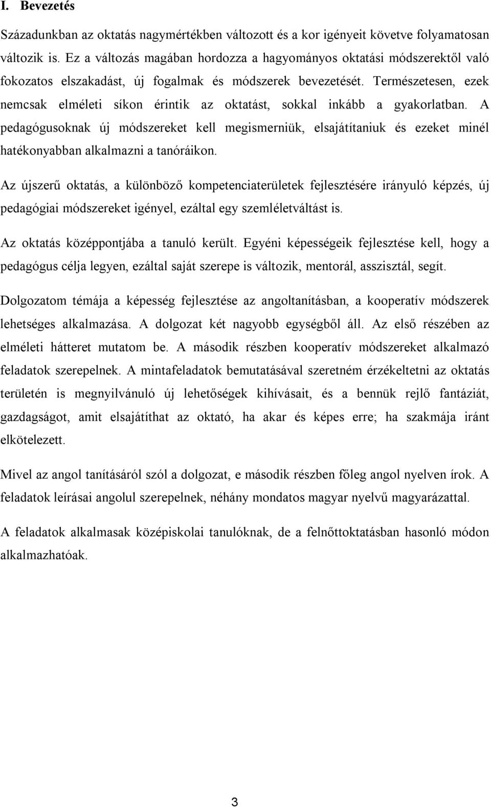 Természetesen, ezek nemcsak elméleti síkon érintik az oktatást, sokkal inkább a gyakorlatban.