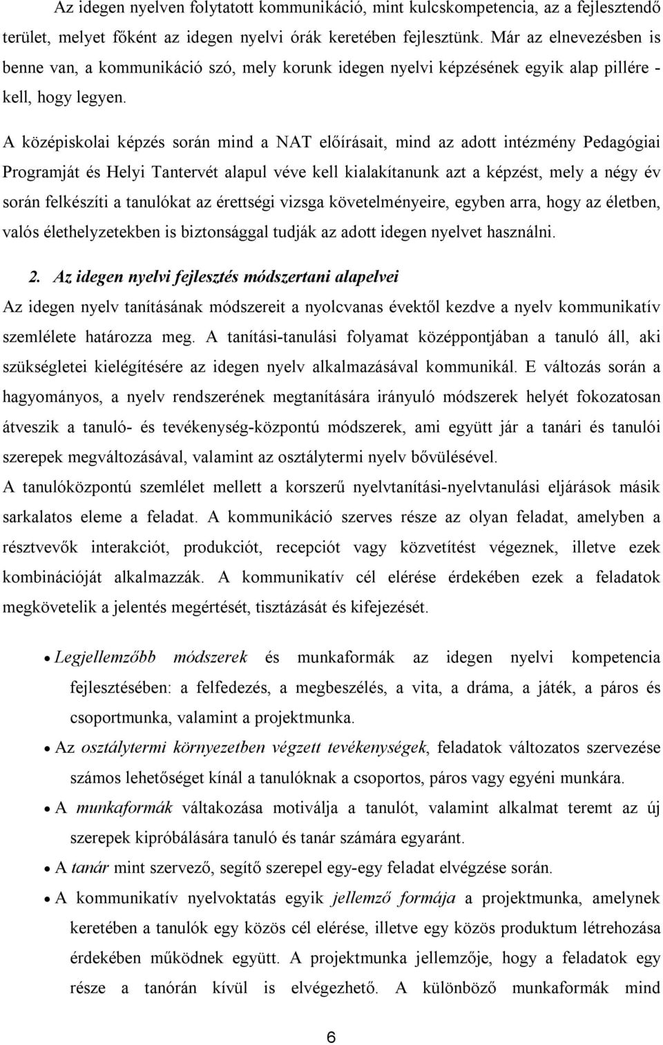 A középiskolai képzés során mind a NAT előírásait, mind az adott intézmény Pedagógiai Programját és Helyi Tantervét alapul véve kell kialakítanunk azt a képzést, mely a négy év során felkészíti a