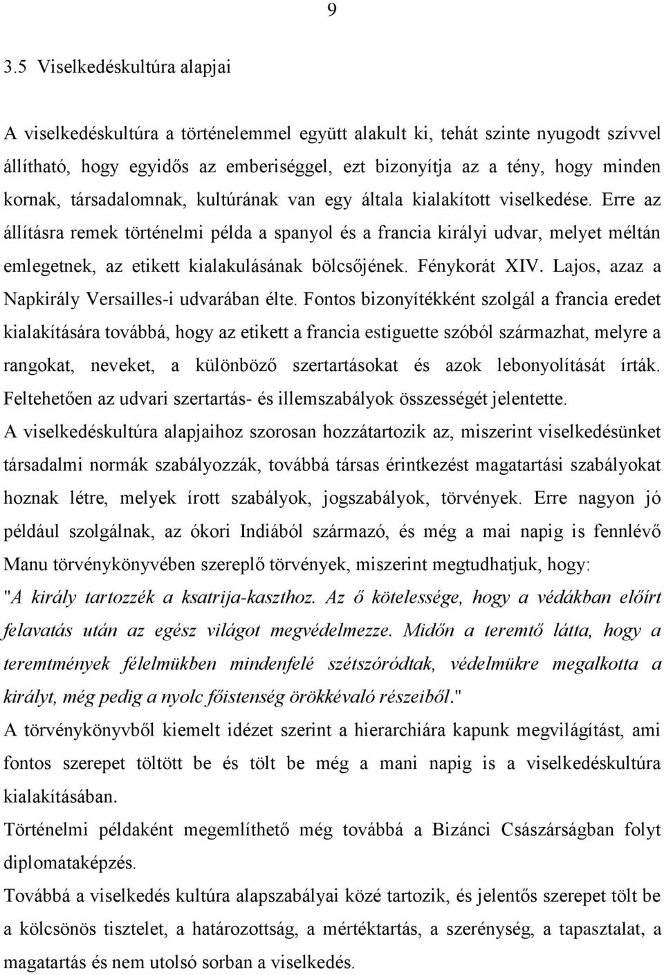 Erre az állításra remek történelmi példa a spanyol és a francia királyi udvar, melyet méltán emlegetnek, az etikett kialakulásának bölcsőjének. Fénykorát XIV.