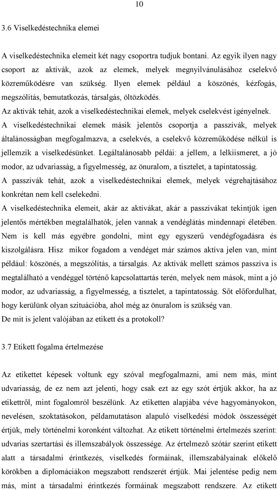 Ilyen elemek például a köszönés, kézfogás, megszólítás, bemutatkozás, társalgás, öltözködés. Az aktívák tehát, azok a viselkedéstechnikai elemek, melyek cselekvést igényelnek.