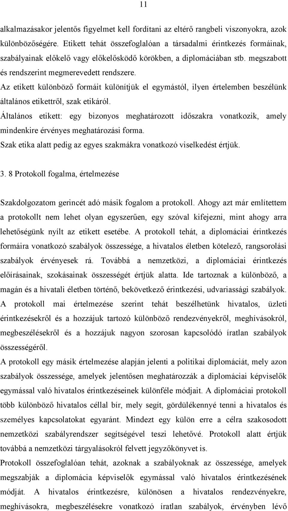 Az etikett különböző formáit különítjük el egymástól, ilyen értelemben beszélünk általános etikettről, szak etikáról.