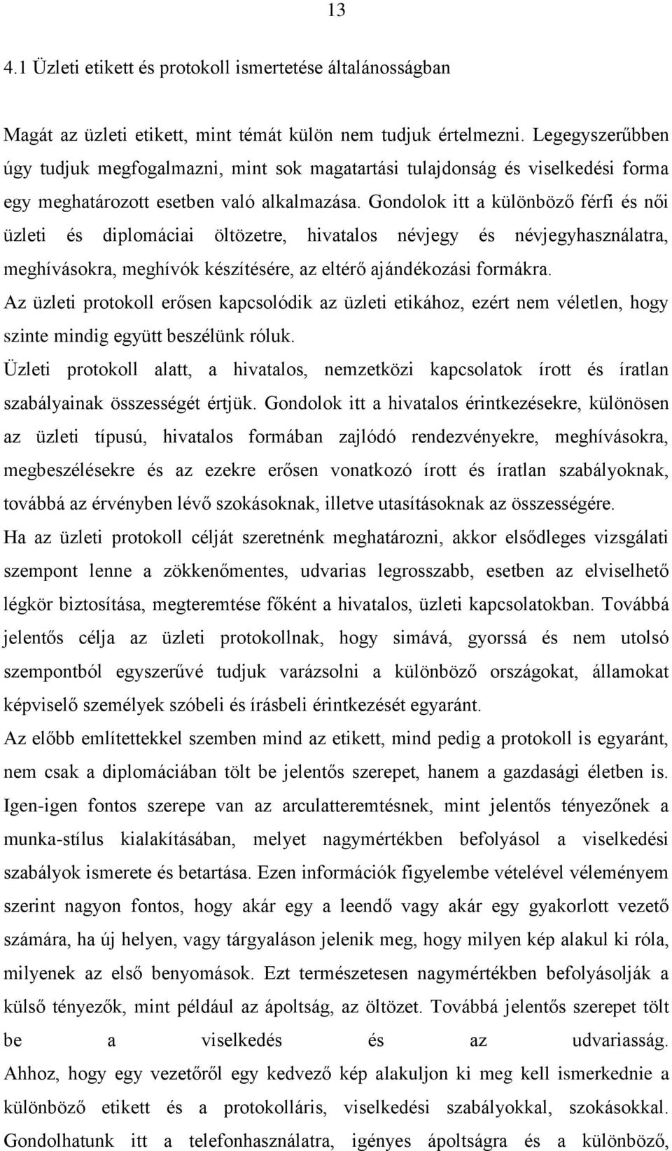 Gondolok itt a különböző férfi és női üzleti és diplomáciai öltözetre, hivatalos névjegy és névjegyhasználatra, meghívásokra, meghívók készítésére, az eltérő ajándékozási formákra.