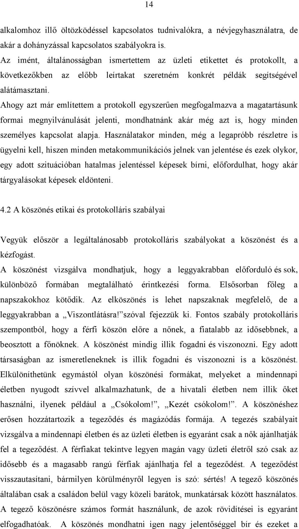 Ahogy azt már említettem a protokoll egyszerűen megfogalmazva a magatartásunk formai megnyilvánulását jelenti, mondhatnánk akár még azt is, hogy minden személyes kapcsolat alapja.