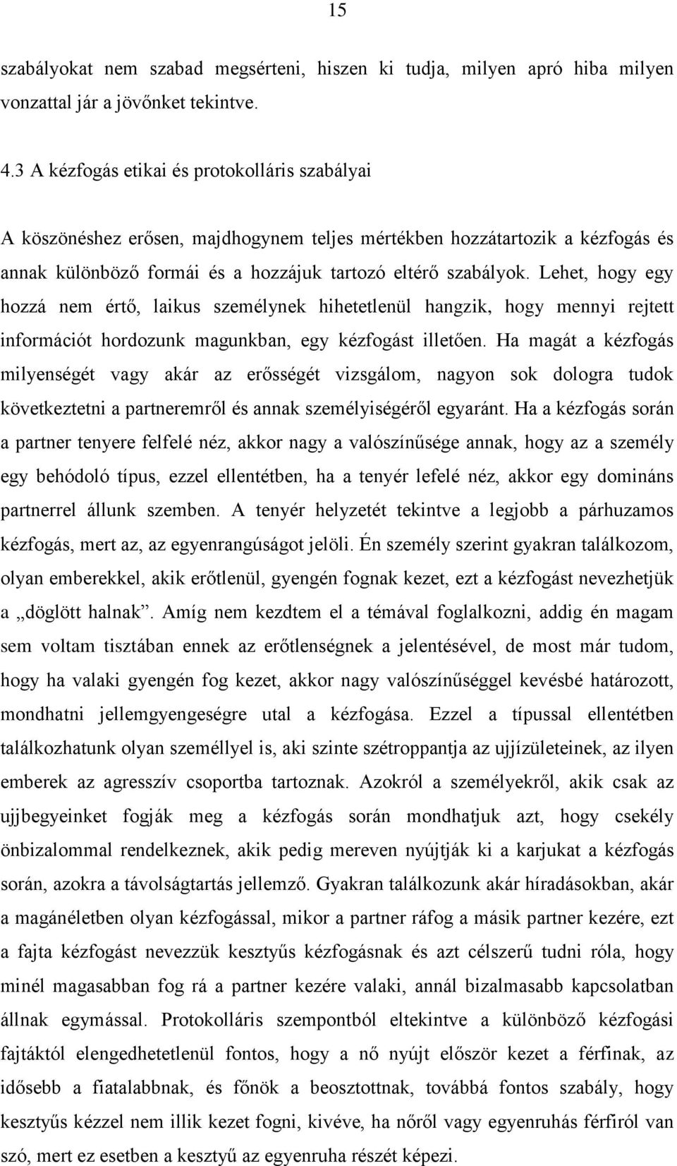 Lehet, hogy egy hozzá nem értő, laikus személynek hihetetlenül hangzik, hogy mennyi rejtett információt hordozunk magunkban, egy kézfogást illetően.