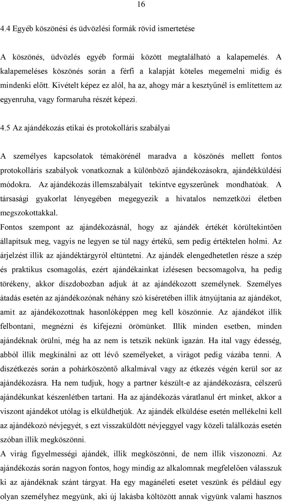 Kivételt képez ez alól, ha az, ahogy már a kesztyűnél is említettem az egyenruha, vagy formaruha részét képezi. 4.