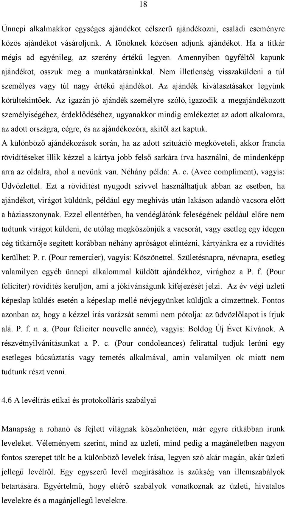 Nem illetlenség visszaküldeni a túl személyes vagy túl nagy értékű ajándékot. Az ajándék kiválasztásakor legyünk körültekintőek.