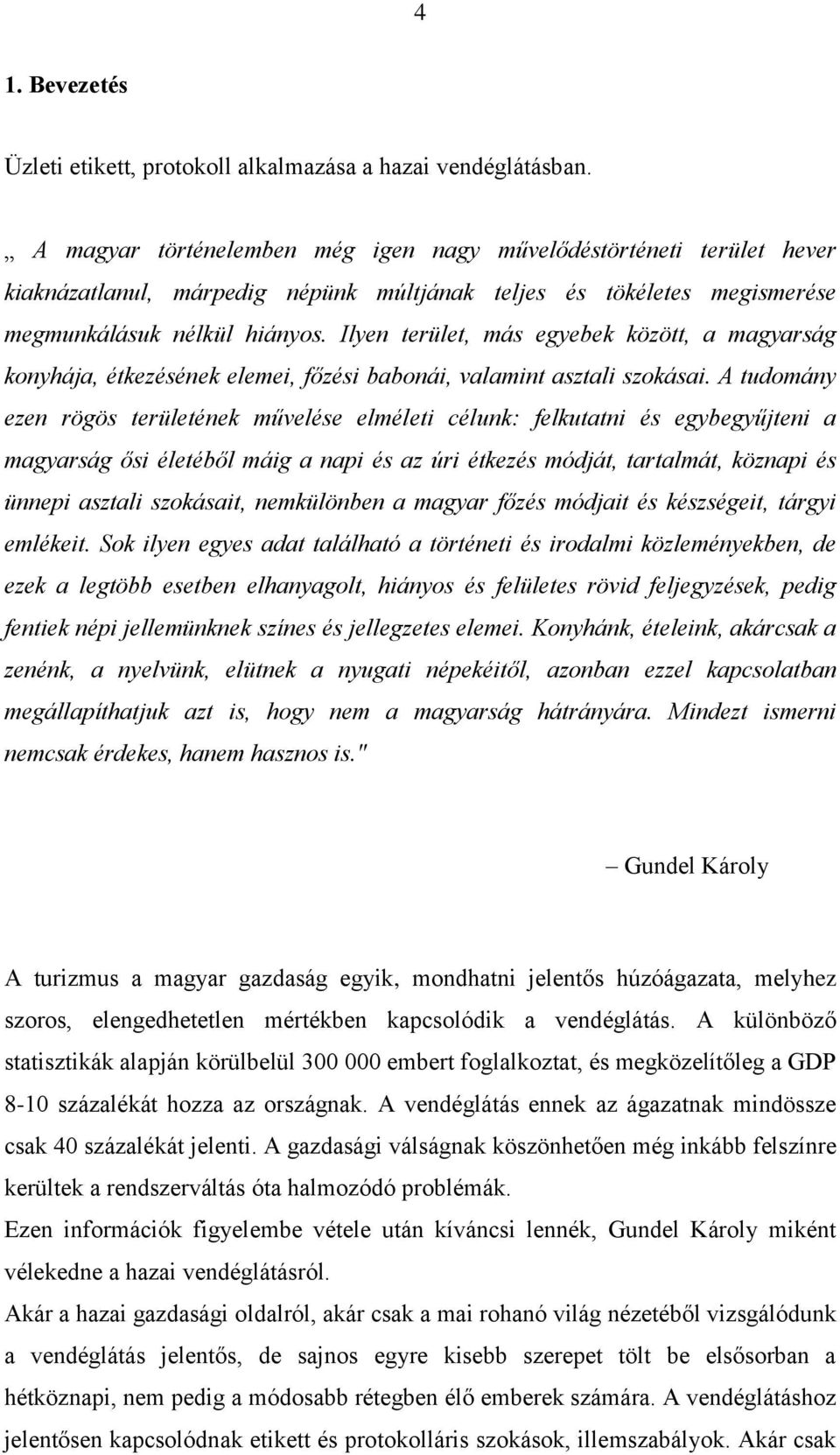 Ilyen terület, más egyebek között, a magyarság konyhája, étkezésének elemei, főzési babonái, valamint asztali szokásai.