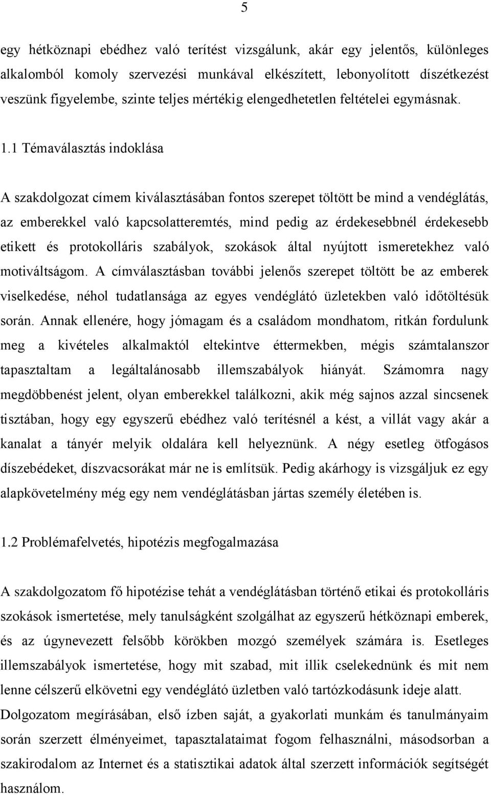 1 Témaválasztás indoklása A szakdolgozat címem kiválasztásában fontos szerepet töltött be mind a vendéglátás, az emberekkel való kapcsolatteremtés, mind pedig az érdekesebbnél érdekesebb etikett és