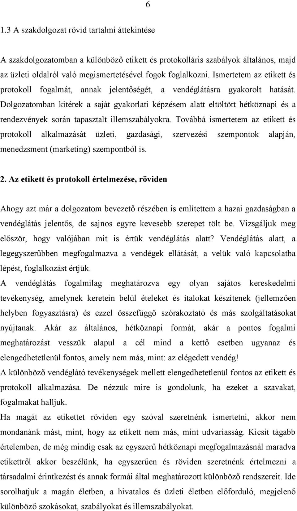 Dolgozatomban kitérek a saját gyakorlati képzésem alatt eltöltött hétköznapi és a rendezvények során tapasztalt illemszabályokra.