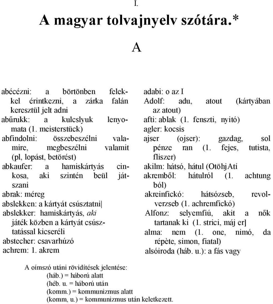 abslekker: hamiskártyás, aki játék közben a kártyát csúsztatással kicseréli abstecher: csavarhúzó achrem: 1. akrem adabi: ο az I Adolf: adu, atout (kártyában az atout) afti: ablak (1.