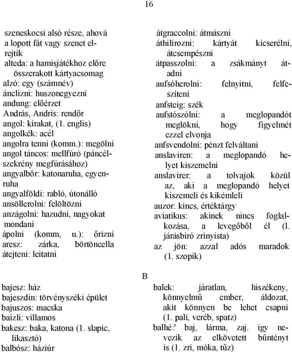 ): megölni angol táncos: mellfúró (páncélszekrény megfúrásához) angyalbőr: katonaruha, egyenruha angyalföldi: rabló, útonálló ansöllerolni: felöltözni anzágolni: hazudni, nagyokat mondani ápolni