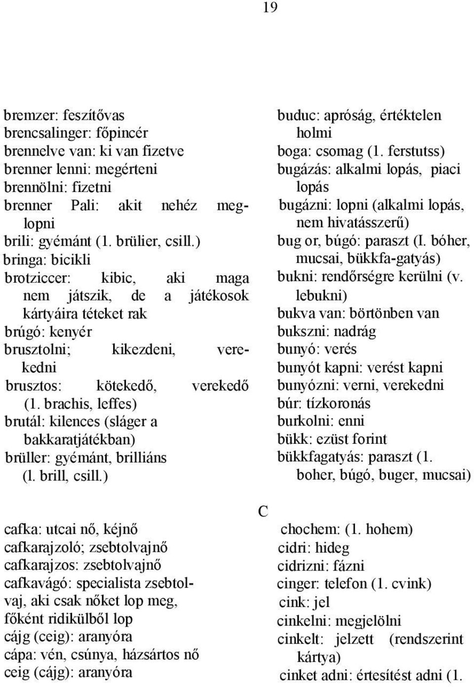 brachis, leffes) brutál: kilences (sláger a bakkaratjátékban) brüller: gyémánt, brilliáns (l. brill, csill.