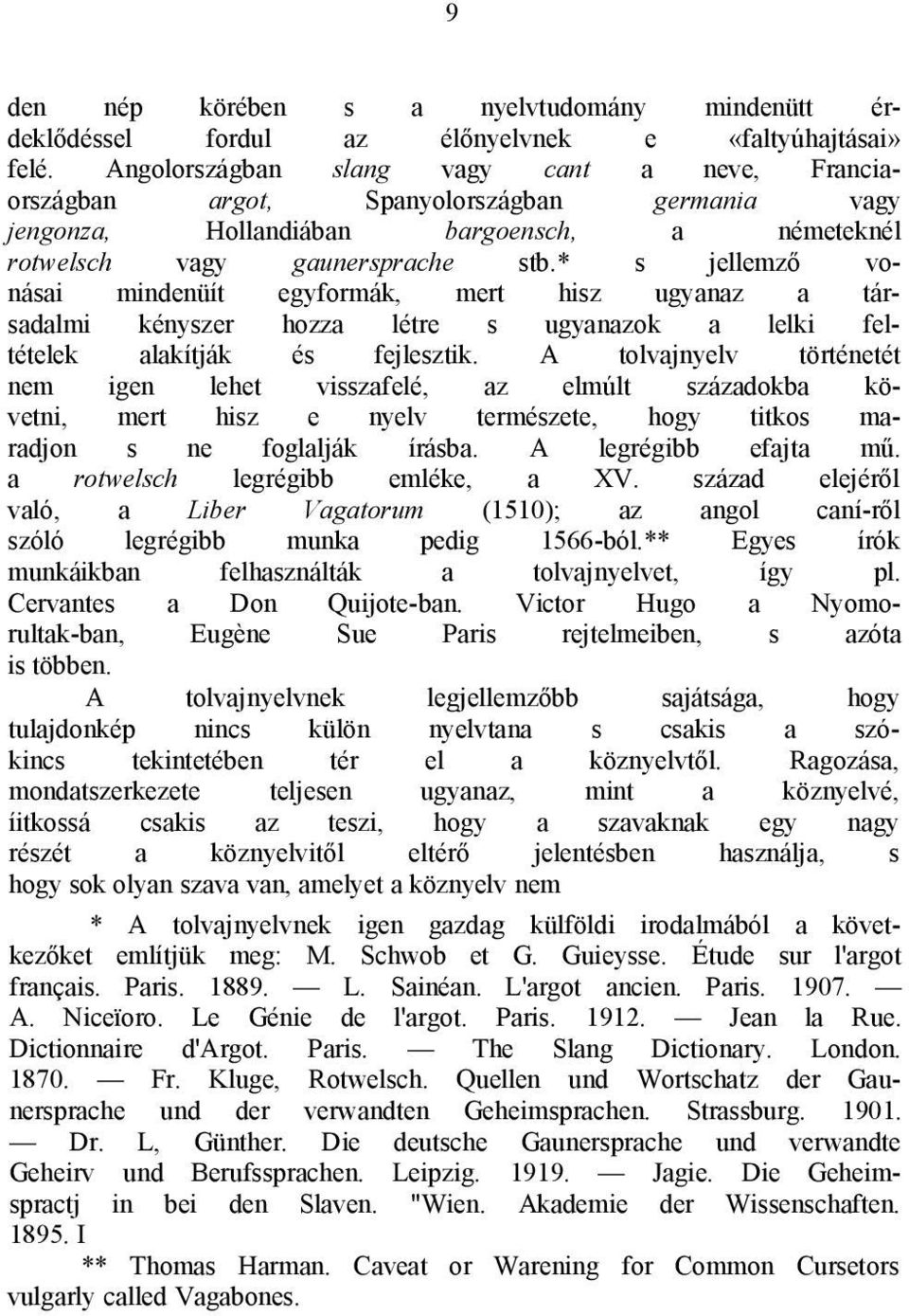 * s jellemző vonásai mindenüít egyformák, mert hisz ugyanaz a társadalmi kényszer hozza létre s ugyanazok a lelki feltételek alakítják és fejlesztik.