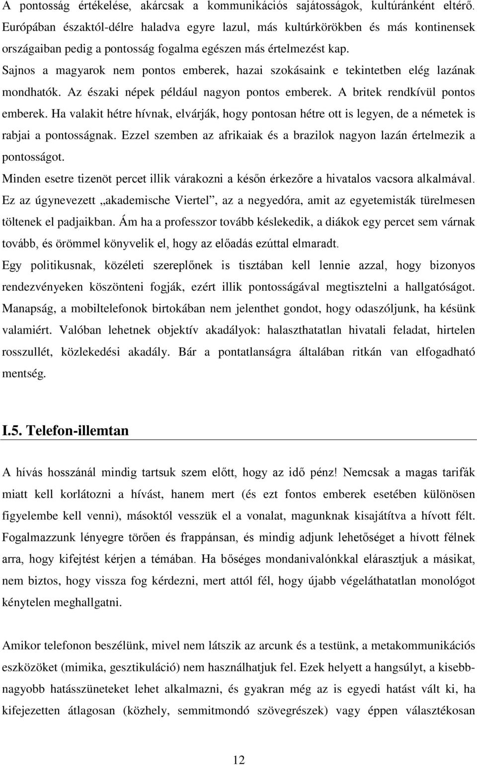 Sajnos a magyarok nem pontos emberek, hazai szokásaink e tekintetben elég lazának mondhatók. Az északi népek például nagyon pontos emberek. A britek rendkívül pontos emberek.