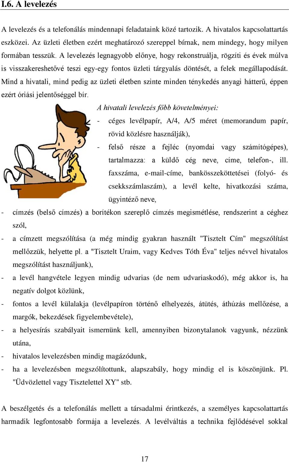 A levelezés legnagyobb előnye, hogy rekonstruálja, rögzíti és évek múlva is visszakereshetővé teszi egy-egy fontos üzleti tárgyalás döntését, a felek megállapodását.